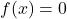 f(x)= 0