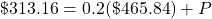 \char36 313.16=0.2(\char36 465.84)+P