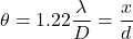 \displaystyle\theta=1.22\frac{\lambda}{D}=\frac{x}{d}\\