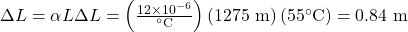 \Delta{L}=\alpha{L}\Delta{L}=\left(\frac{12\times10^{-6}}{^{\circ}\text{C}}\right)\left(1275\text{ m}\right)\left(55^{\circ}\text{C}\right)=0.84\text{ m}\\