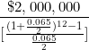 \[ \frac { \$ 2,000,000}{ \lbrack \frac { (1+ \frac {0.065}{2} ) ^1^2 -1 }{ \frac {0.065}{2} } \rbrack  }} \]