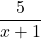 \dfrac{5}{x+1}