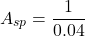 \[A_{sp} = \frac{1}{0.04} \]