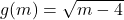 g(m)=\sqrt{m-4}