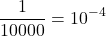 \[\frac{1}{10000} = 10^{-4} \]