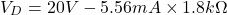 \[V_D = 20 V-5.56 mA \times 1.8k \Omega \]