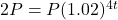 2P = P{(1.02)^{4t}}