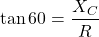\[\tan 60 = \frac{X_C}{R} \]