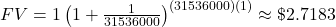 FV=1\left(1+\frac{1}{31536000}\right)^{(31536000)(1)}\approx \textdollar 2.7183