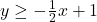 y\geq-\frac{1}{2}x + 1