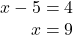 \begin{array}{r} x - 5 = 4\\ x = 9 \end{array}