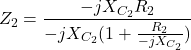 \[Z_2 = \frac{- j X_{C_2} R_2}{- j X_{C_2} ( 1+ \frac{R_2}{- j X_{C_2}} )} \]