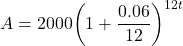 \[A = 2000{\left( {1 + \frac{{0.06}}{{12}}} \right)^{12t}}\]