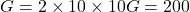 \[ G = 2\times 10\times 10 \\ G = 200 \]
