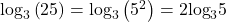{\log _3}\left( {25} \right) = {\log _3}\left( {{5^2}} \right) = 2{\log _3}5