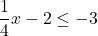 \dfrac{1}{4}x-2\le-3