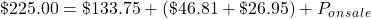 \char36 225.00=\char36 133.75+(\char36 46.81+\char36 26.95)+P_o_n_s_a_l_e