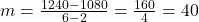 m = \frac{{1240 - 1080}}{{6 - 2}} = \frac{{160}}{4} = 40