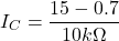 \[I_C = \frac{15-0.7}{10 k \Omega} \]