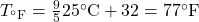 T_{^{\circ}\text{F}}=\frac{9}{5}25{^{\circ}\text{C}}+32=77^{\circ}\text{F}\\