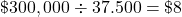 \char36 300,000\div37.500=\char36 8