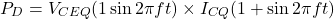 \[P_D = V_{CEQ} (1− \sin 2 \pi ft) \times I_{CQ} (1+ \sin 2 \pi ft)\]