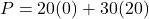 P = 20(0) + 30(20)
