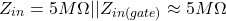 \[Z_{in} = 5 M\Omega || Z_{in(gate)} \approx 5 M\Omega \]