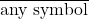 \overline{\text{any symbol}}\\