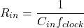 \[R_{in} = \frac{1}{C_{in} f_{clock}} \]