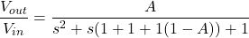 \[\frac{V_{out}}{V_{in}} = \frac{A}{s^2 + s(1+1+1(1 -A))+1} \]
