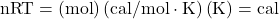 \text{nRT}=\left(\text{mol}\right)\left(\text{cal/mol}\cdot \text{K}\right)\left(\text{K}\right)=\text{cal}\\