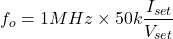 \[f_o = 1 MHz \times 50 k \frac{I_{set}}{V_{set}} \]