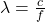\lambda=\frac{c}{f}\\