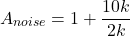 \[A_{noise} = 1+ \frac{10 k}{2 k} \]