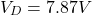 \[V_D = 7.87V \]