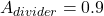 \[A_{divider} = 0.9 \]