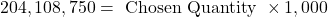 204,108,750 = {\textrm{ Chosen Quantity }} \times 1,000