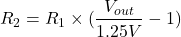 \[R_2 = R_1 \times ( \frac{V_{out}}{1.25 V} -1) \]