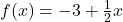 f(x) =  - 3 + \frac{1}{2}x
