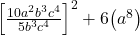 {\left[ {\frac{{10{a^2}{b^3}{c^4}}}{{5{b^3}{c^4}}}} \right]^2} + 6{\left( {{a^8}} \right)^{{\raise0.7ex\hbox{