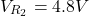 \[V_{R_2} = 4.8 V \]