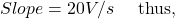\[Slope = −20V/s \quad \text{ thus,} \]