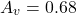 \[A_v = 0.68 \]