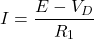 \[I=\frac{E-V_D}{R_1}\]