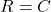 R = C