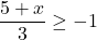 \dfrac{5+x}{3}\ge -1