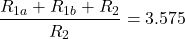 \[\frac{R_{1a} + R_{1b} + R_2}{R_2} = 3.575 \]
