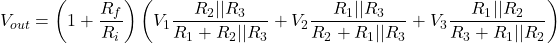\[V_{out} = \left( 1+ \frac{R_f}{R_i} \right) \left( V_1 \frac{R_2 || R_3}{R_1 + R_2 || R_3} + V_2 \frac{R_1 || R_3}{R_2 + R_1 || R_3} + V_3 \frac{R_1 || R_2}{R_3 + R_1 || R_2} \right) \]