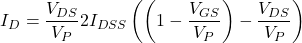 \[I_D = \frac{V_{DS}}{V_P} 2 I_{DSS} \left( \left( 1 - \frac{V_{GS}}{V_P} \right) - \frac{V_{DS}}{V_P} \right) \]